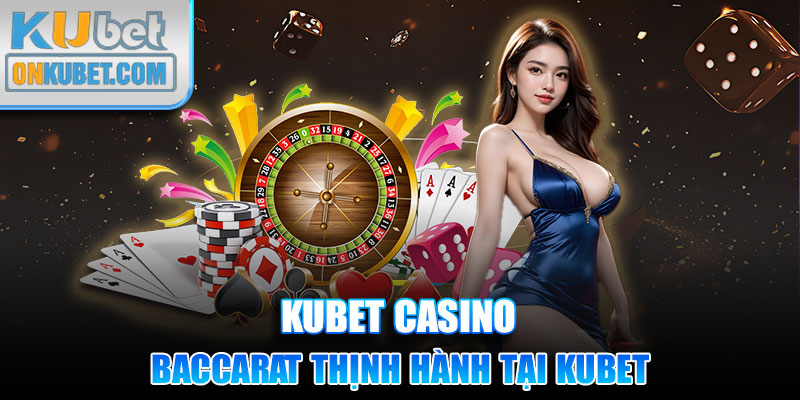 Baccarat thịnh hành tại KUBET