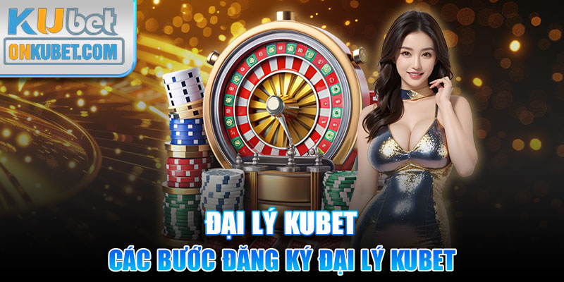 Các bước đăng ký Đại lý Kubet