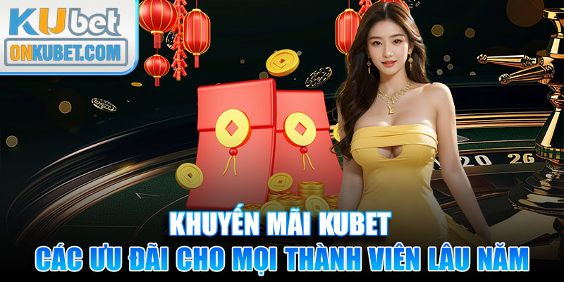 Các ưu đãi cho mọi thành viên lâu năm