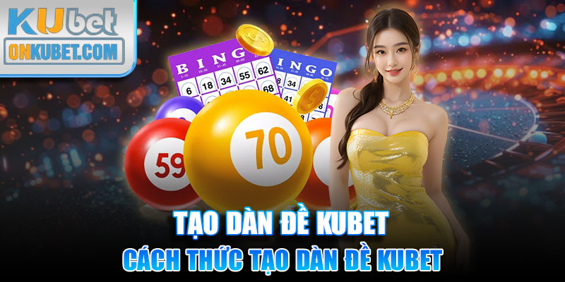 Cách thức tạo dàn đề Kubet