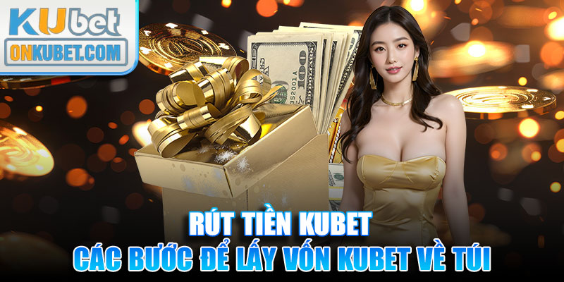 Chi tiết các bước để lấy vốn KUBET về túi nhanh nhất