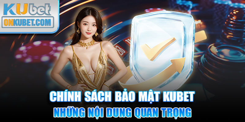 Chính Sách Bảo Mật Kubet - Những Nội Dung Quan Trọng 2024