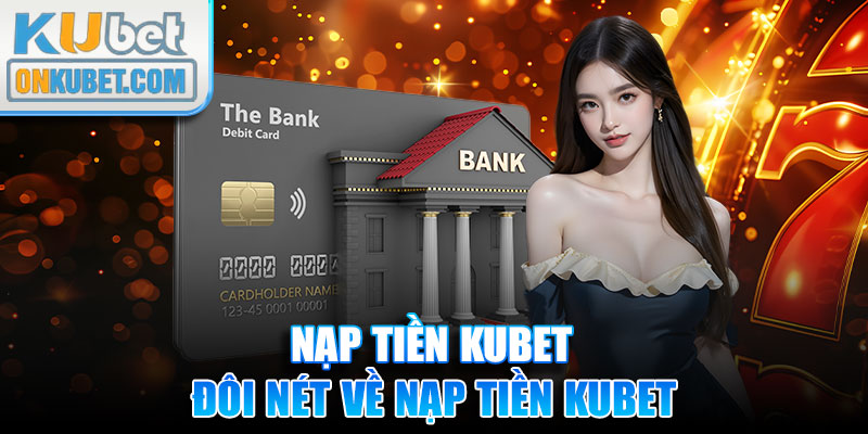 Đôi nét về nạp tiền KUBET