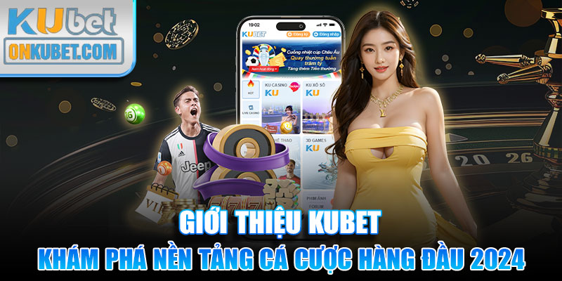 Giới Thiệu KUBET - Khám Phá Nền Tảng Cá Cược Hàng Đầu 2024