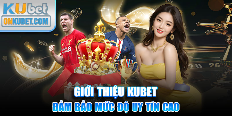 Giới thiệu KUBET đảm bảo mức độ uy tín cao