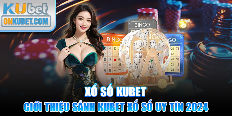 Giới thiệu sảnh KUBET Xổ Số uy tín 2024