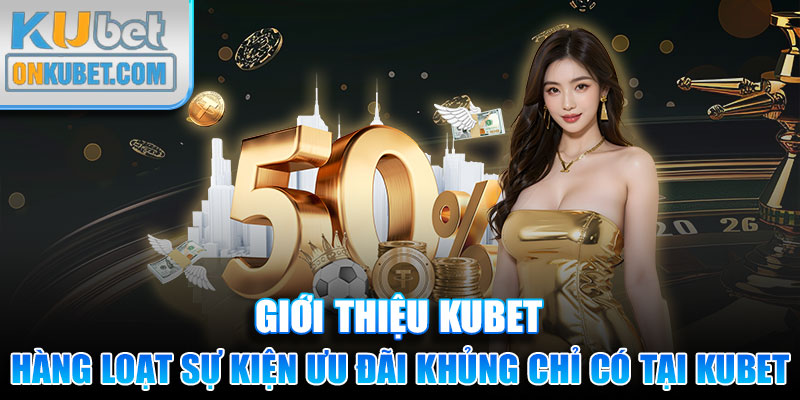 Hàng loạt sự kiện ưu đãi khủng chỉ có tại KUBET