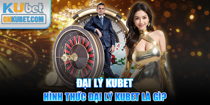 Hình thức đại lý Kubet là gì?