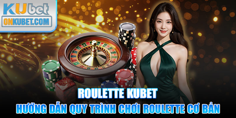 Hướng dẫn quy trình chơi Roulette cơ bản