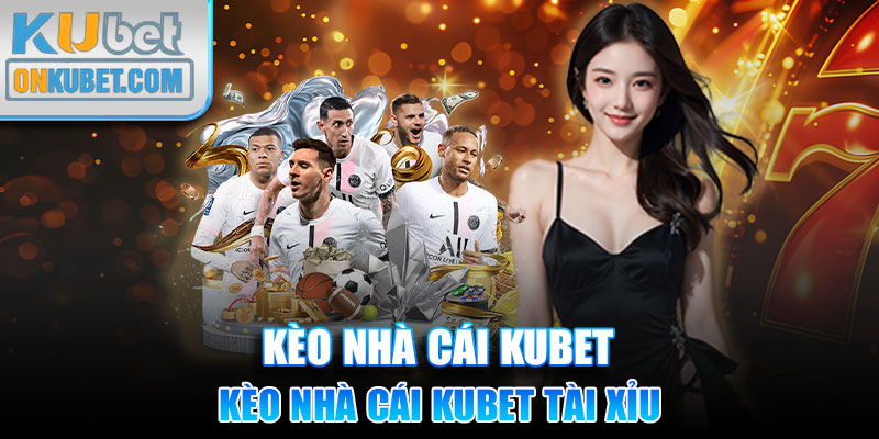 Kèo nhà cái Kubet tài xỉu