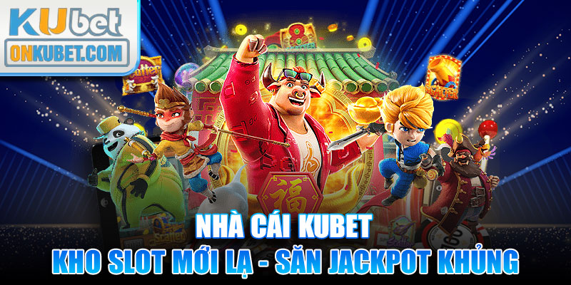 Kho slot mới lạ từ KUBET săn Jackpot khủng