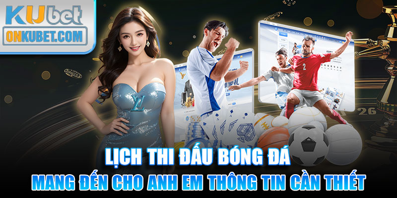 Lịch thi đấu bóng đá mang đến cho anh em thông tin cần thiết