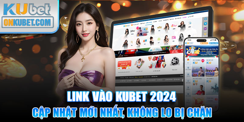 Link Vào KUBET 2024 - Cập Nhật Mới Nhất, Không Lo Bị Chặn