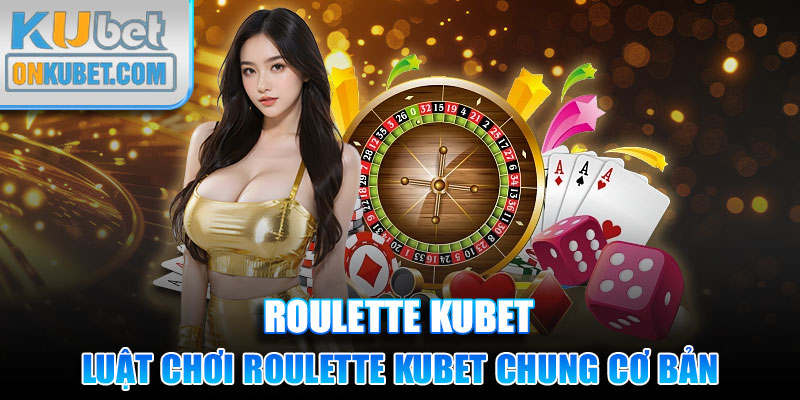 Luật chơi Roulette Kubet chung cơ bản