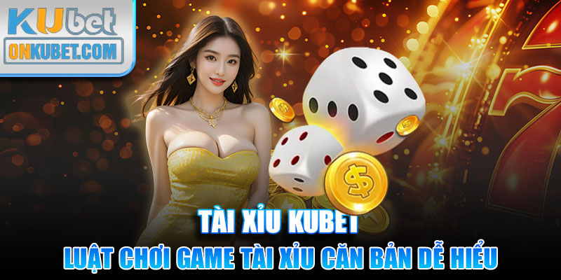 Luật chơi game Tài Xỉu căn bản dễ hiểu