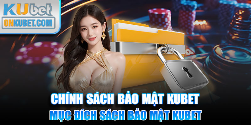 Mục đích chính sách bảo mật Kubet