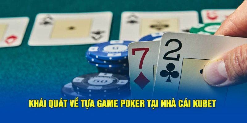 Đánh giá toàn diện về trò chơi thú vị Poker Kubet