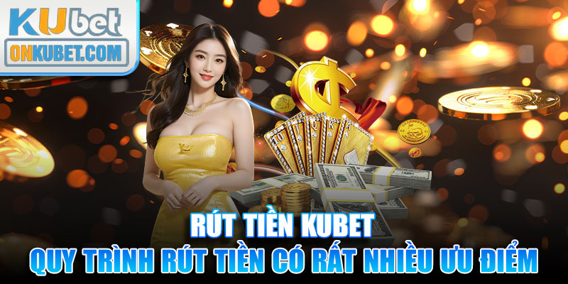 Quy trình rút tiền KUBET có rất nhiều ưu điểm