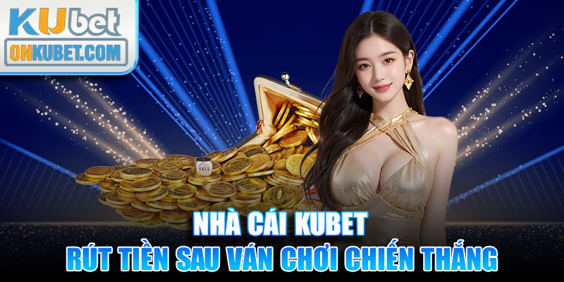 Rút tiền thưởng về sau những ván chơi chiến thắng tại KUBET