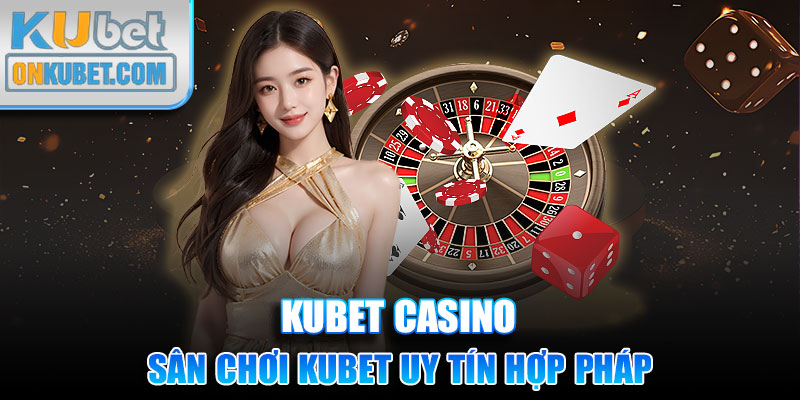 Sân chơi Kubet uy tín hợp pháp