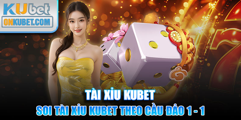 Soi Tài Xỉu Kubet theo cầu đảo 1 - 1