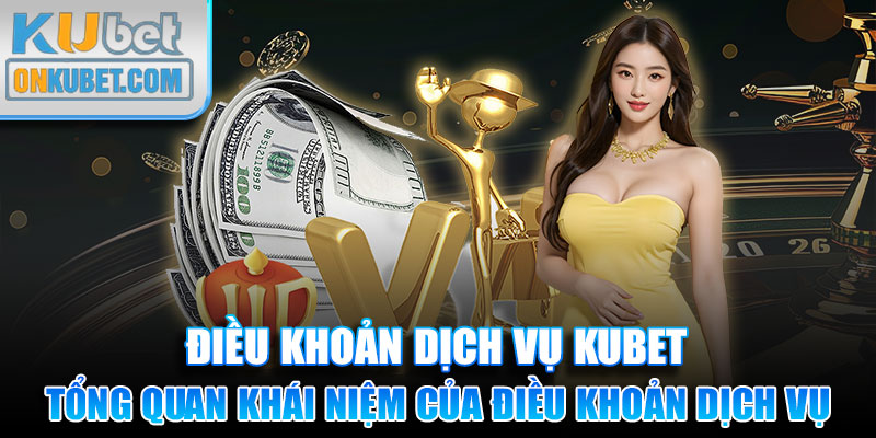 Tổng quan khái niệm của điều khoản dịch vụ KUBET