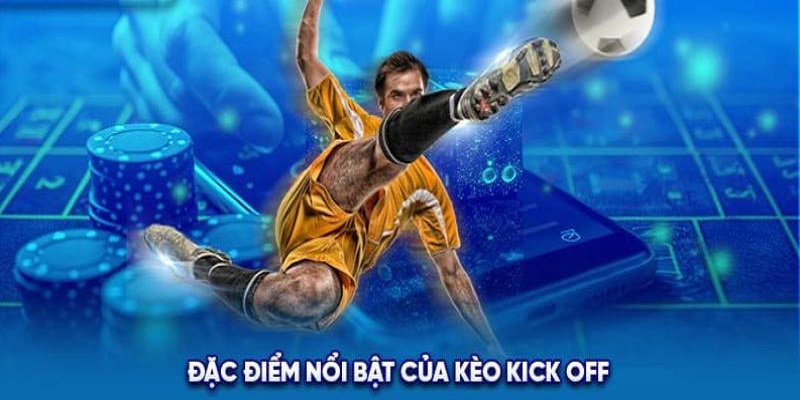 Tìm hiểu đặc điểm của kèo kick off là gì