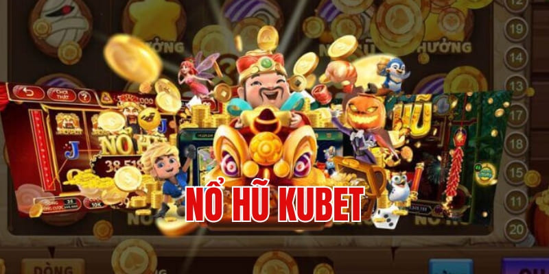 Nổ Hũ Kubet - Vòng Xoay Hấp Dẫn, Nhận Thưởng Khổng Lồ