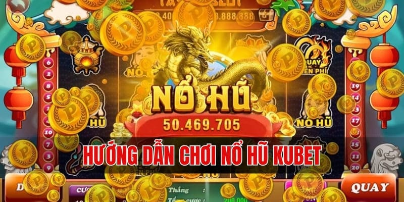 Chỉ dẫn cách chơi slot game tại nhà cái Kubet